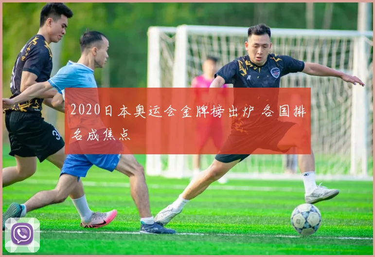 2020日本奥运会金牌榜出炉 各国排名成焦点
