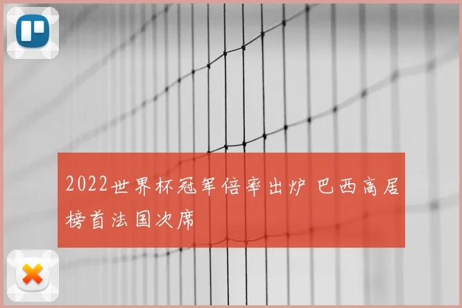 2022世界杯冠军倍率出炉 巴西高居榜首法国次席