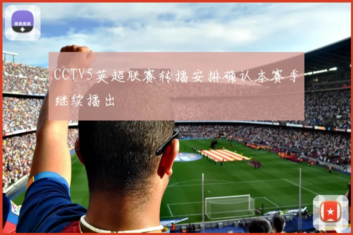 CCTV5英超联赛转播安排确认本赛季继续播出