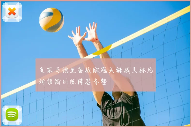 皇家马德里备战欧冠关键战贝林厄姆领衔训练阵容齐整