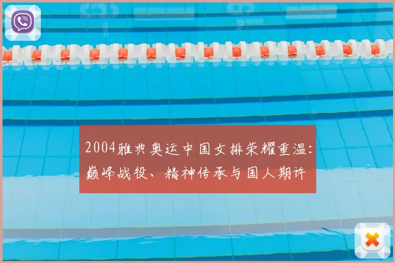 2004雅典奥运中国女排荣耀重温：巅峰战役、精神传承与国人期许