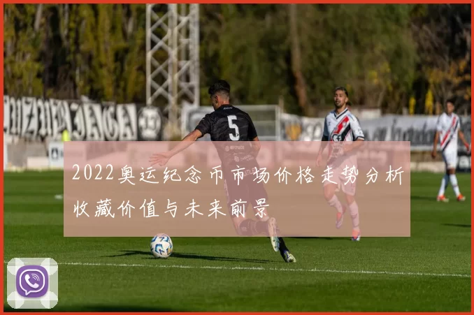 2022奥运纪念币市场价格走势分析收藏价值与未来前景