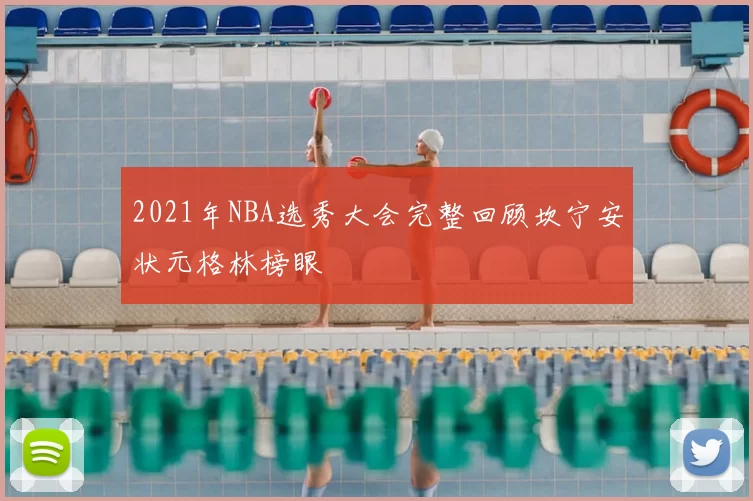 2021年NBA选秀大会完整回顾坎宁安状元格林榜眼