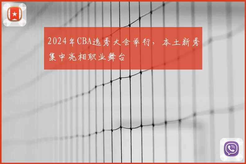 2024年CBA选秀大会举行,本土新秀集中亮相职业舞台
