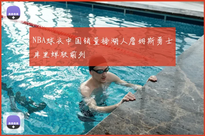 NBA球衣中国销量榜湖人詹姆斯勇士库里蝉联前列